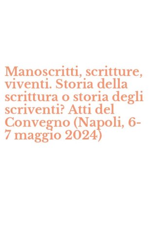 Manoscritti, scritture, viventi. Storia della scrittura o storia degli scriventi? Atti del Convegno (Napoli, 6-7 maggio 2024)
