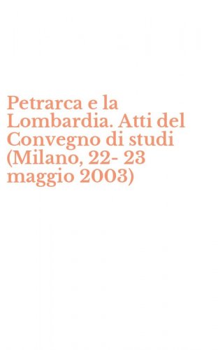 Petrarca e la Lombardia. Atti del Convegno di studi (Milano, 22-23 maggio 2003)