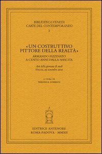 &laquo;Un costruttivo pittore della realt&agrave;&raquo;. Armando Pizzinato a cento anni dalla nascita. Atti della giornata di studi (Venezia, 25 novembre 2010)