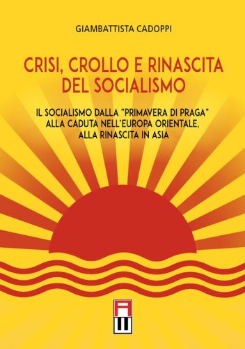 Crisi, crollo e rinascita del socialismo. Il socialismo dalla &laquo;primavera di Praga&raquo; alla caduta nell'Europa orientale, alla rinascita in Asia