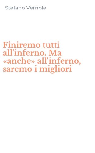 Finiremo tutti all'inferno. Ma &laquo;anche&raquo; all'inferno, saremo i migliori