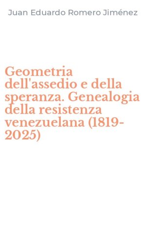 Geometria dell'assedio e della speranza. Genealogia della resistenza venezuelana (1819-2025)