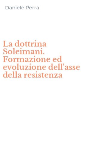 La dottrina Soleimani. Formazione ed evoluzione dell'asse della resistenza