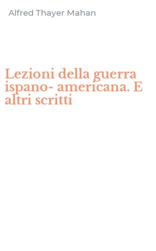 Lezioni della guerra ispano-americana. E altri scritti