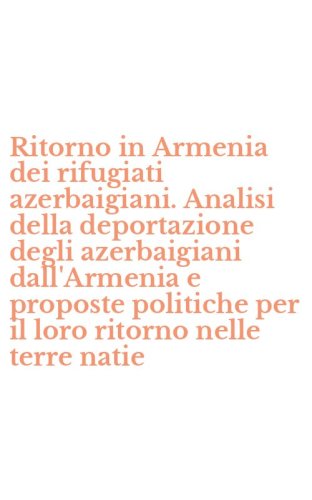 Ritorno in Armenia dei rifugiati azerbaigiani. Analisi della deportazione degli azerbaigiani dall'Armenia e proposte politiche per il loro ritorno nelle terre natie