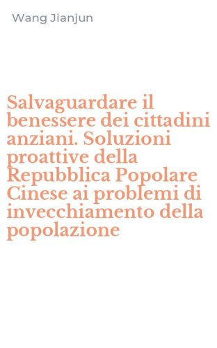 Salvaguardare il benessere dei cittadini anziani. Soluzioni proattive della Repubblica Popolare Cinese ai problemi di invecchiamento della popolazione
