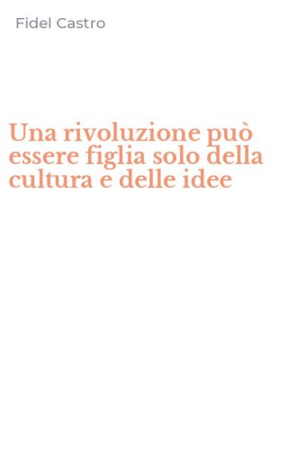 Una rivoluzione pu&ograve; essere figlia solo della cultura e delle idee