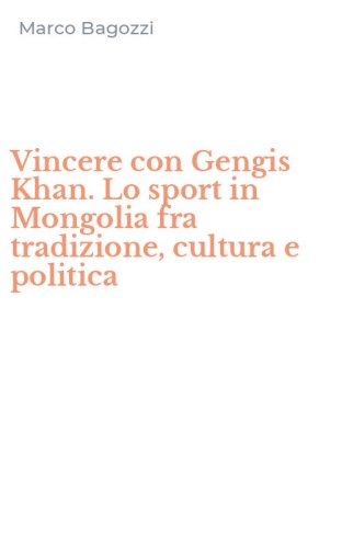 Vincere con Gengis Khan. Lo sport in Mongolia fra tradizione, cultura e politica