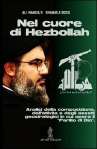 Nel cuore di Hezbollah. Analisi della composizione, dell'attivit&agrave; e degli assetti geostrategici in cui opera il &laquo;partito di Dio&raquo;