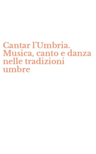 Cantar l'Umbria. Musica, canto e danza nelle tradizioni umbre