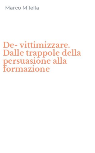 De-vittimizzare. Dalle trappole della persuasione alla formazione