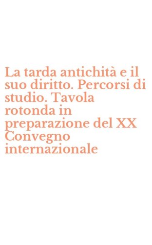 La tarda antichit&agrave; e il suo diritto. Percorsi di studio. Tavola rotonda in preparazione del XX Convegno internazionale