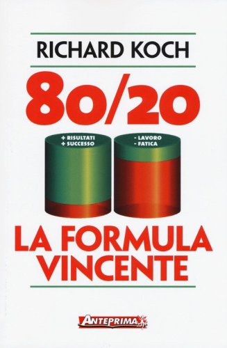 80/20. La formula vincente. Meno lavoro, meno fatica, pi&ugrave; risultati, pi&ugrave; successo