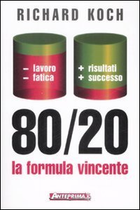 80/20. La formula vincente. Meno lavoro, meno fatica, pi&ugrave; risultati, pi&ugrave; successo
