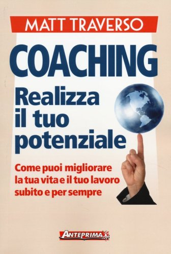 Coaching. Realizza il tuo potenziale. Come puoi migliorare la tua vita e il tuo lavoro subito e per sempre - LAVORO SUBITO E PER SEMPRE
