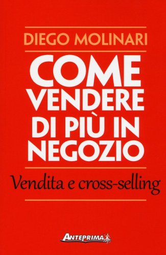 Come vendere di pi&ugrave; in negozio. Vendita e cross-selling