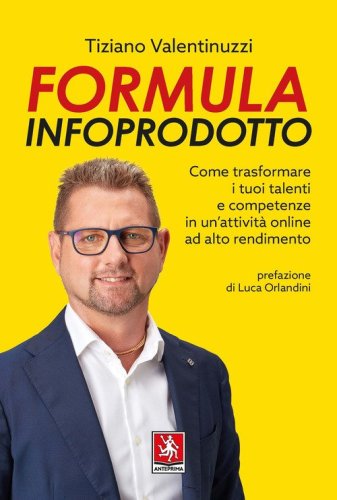 Formula infoprodotto. Come trasformare i tuoi talenti e competenze in un'attivit&agrave; online ad alto rendimento