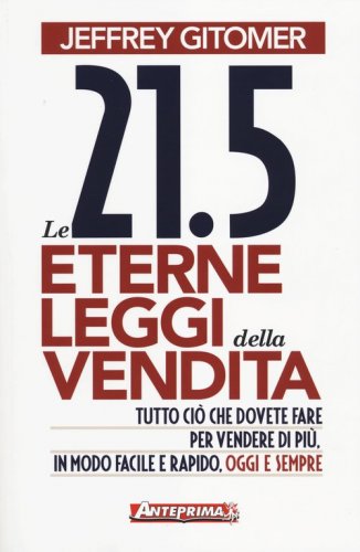 Le 21.5 eterne leggi della vendita. Tutto ci&ograve; che dovete fare per vendere di pi&ugrave;. In modo facile e rapido, oggi e per sempre