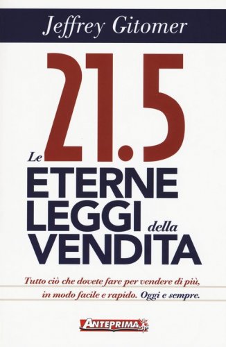 Le 21.5 eterne leggi della vendita. Tutto ci&ograve; che dovete fare per vendere di pi&ugrave;. In modo facile e rapido, oggi e per sempre