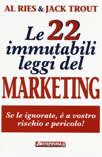 Le 22 immutabili leggi del marketing. Se le ignorate, &egrave; a vostro rischio e pericolo!