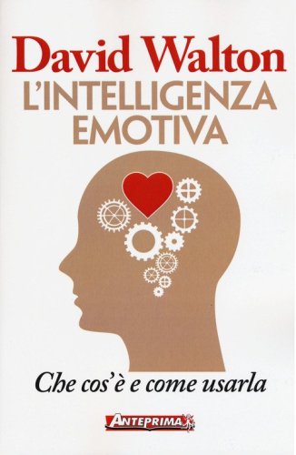L'intelligenza emotiva. Che cos'&egrave; e come usarla