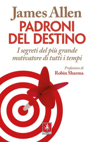 Padroni del destino. I segreti del pi&ugrave; grande motivatore di tutti i tempi