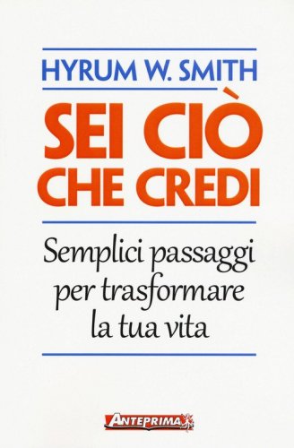 Sei ci&ograve; che credi. Semplici passaggi per trasformare la tua vita