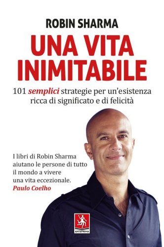 Una vita inimitabile. 101 semplici strategie per un'esistenza ricca di significato e di felicit&agrave;