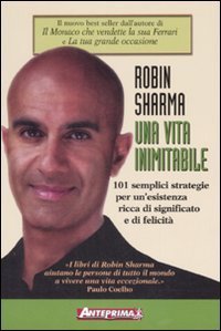 Una vita inimitabile. 101 semplici strategie per un'esistenza ricca di significato e di felicit&agrave;