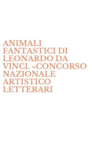ANIMALI FANTASTICI DI LEONARDO DA VINCI. &laquo;CONCORSO NAZIONALE ARTISTICO LETTERARI - LETTERARIO&raquo;