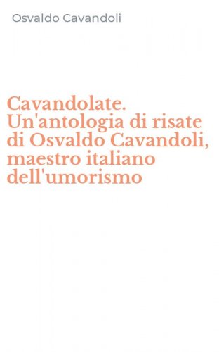 Cavandolate. Un'antologia di risate di Osvaldo Cavandoli, maestro italiano dell'umorismo