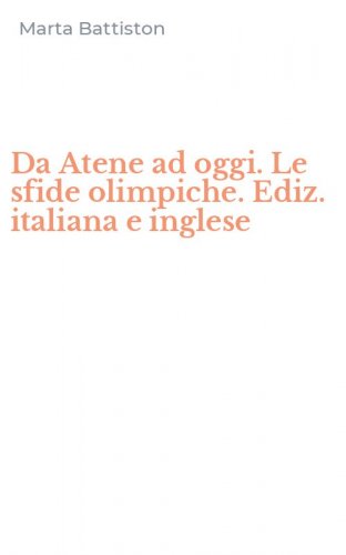 Da Atene ad oggi. Le sfide olimpiche. Ediz. italiana e inglese