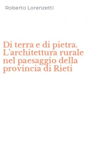 Di terra e di pietra. L'architettura rurale nel paesaggio della provincia di Rieti