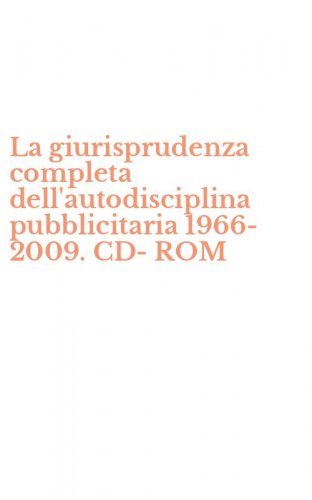La giurisprudenza completa dell'autodisciplina pubblicitaria 1966-2009. CD-ROM