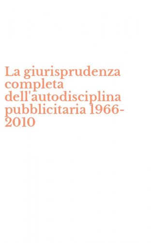 La giurisprudenza completa dell'autodisciplina pubblicitaria 1966-2010
