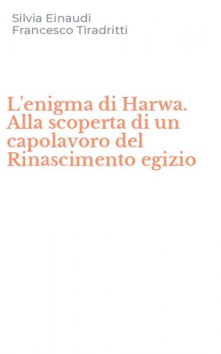 L'enigma di Harwa. Alla scoperta di un capolavoro del Rinascimento egizio
