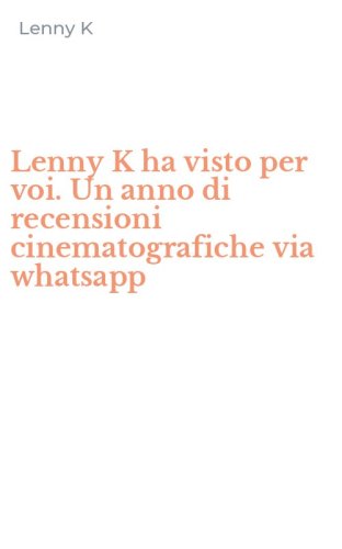 Lenny K ha visto per voi. Un anno di recensioni cinematografiche via whatsapp