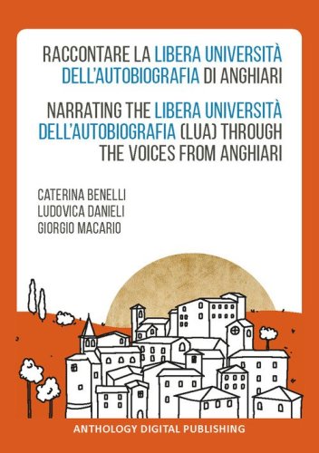 Raccontare la Libera Universit&agrave; dell'Autobiografia di Anghiari-Narrating the Libera Universit&agrave; dell'Autobiografia (LUA) through the voices from Anghiari