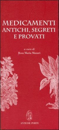 Medicamenti antichi, segreti e provati. Un inedito manoscritto del Cinquecento sui mali e i rimedi, tra scienza della medicina e magia - SUI MALI E I RIMEDI, TRA SCIENZA DELLA MEDICINA E MAGIA