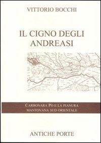 Il cigno degli Andreasi. Breve compendio di notizie storiche sulle genti del territorio mantovano sud-orientale e sulle famiglie feudatarie in Carbonara Po