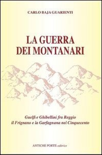 La guerra dei montanari. Guelfi e ghibellini tra Reggio il Frignano e la Garfagnana
