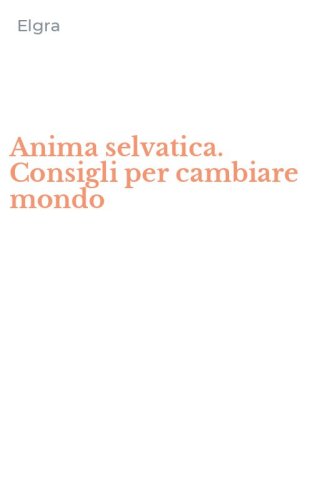 Anima selvatica. Consigli per cambiare mondo