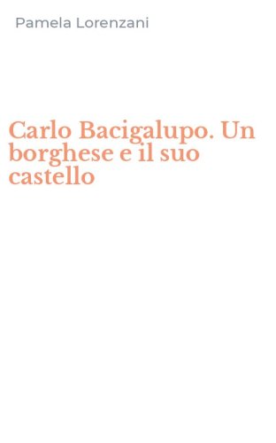 Carlo Bacigalupo. Un borghese e il suo castello