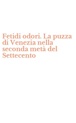 Fetidi odori. La puzza di Venezia nella seconda met&agrave; del Settecento
