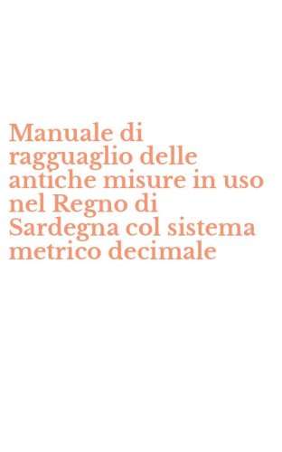Manuale di ragguaglio delle antiche misure in uso nel Regno di Sardegna col sistema metrico decimale