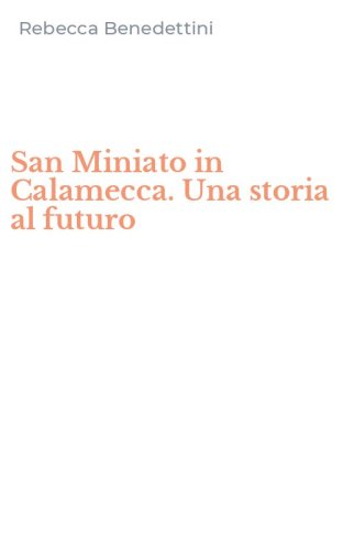 San Miniato in Calamecca. Una storia al futuro