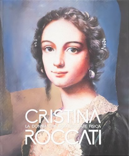 Cristina Roccati. La donna che os&ograve; studiare fisica. Catalogo della mostra (Rovigo, 6 dicembre 2024-21 aprile 2025)
