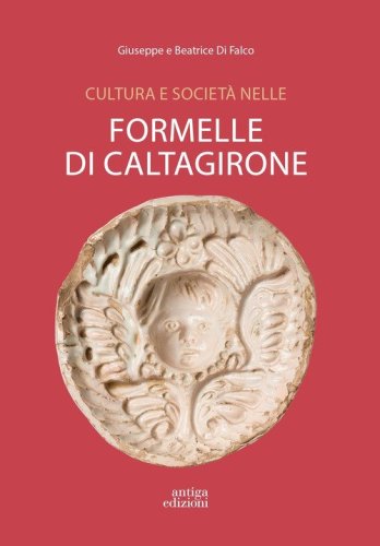 Cultura e societ&agrave; nelle formelle di Caltagirone. Immagini della collezione Di Falco dal XVIII al XX secolo