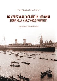 Da Venezia all'oceano in 100 anni. Storia della &laquo;Carlo Tonolo fu Matteo&raquo;