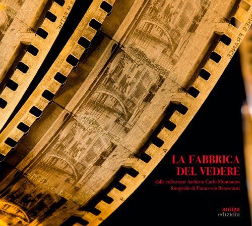 La Fabbrica del vedere. Dalla collezione Archivio Carlo Montanaro